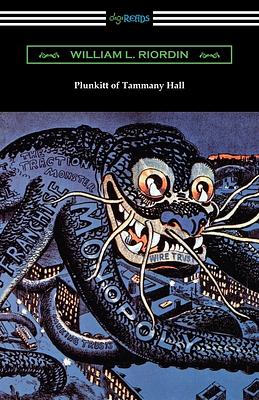 Plunkitt of Tammany Hall: A Series of Very Plain Talks on Very Practical Politics by George Washington Plunkitt