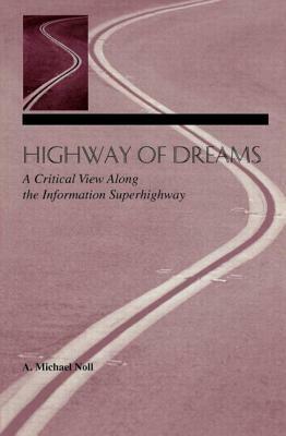 Highway of Dreams: A Critical View Along the Information Superhighway by A. Michael Noll