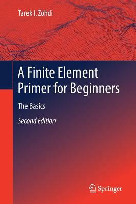 A Finite Element Primer for Beginners: The Basics by Tarek I. Zohdi