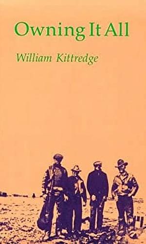Owning It All by William Kittredge