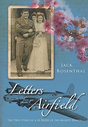 Letters from an Airfield: The True Story of a GI Bride of the Mighty Eighth by Jack Rosenthal
