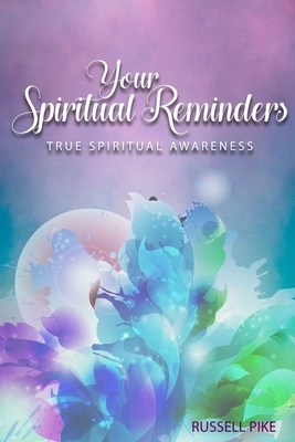 Your Spiritual Reminders: True Spiritual Awareness: Revised Edition by Russell Pike