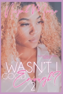 Wasn't I Good Enough?: Part 2 by Niyah Moore