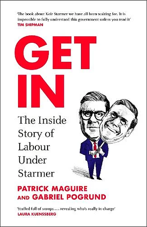 Get In: The Inside Story of Labour Under Starmer by Patrick Maguire, Gabriel Pogrund