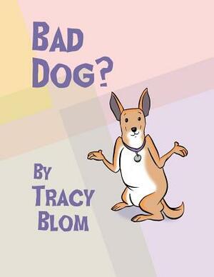 Bad Dog? by Tracy Blom