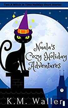 Nuala's Cozy Holiday Adventures: Two A Witch in Time Shorts by K.M. Waller