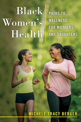 Black Women's Health: Paths to Wellness for Mothers and Daughters by Michele Tracy Berger