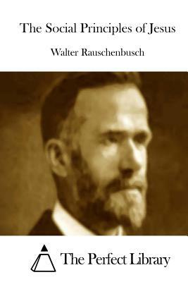 The Social Principles of Jesus by Walter Rauschenbusch