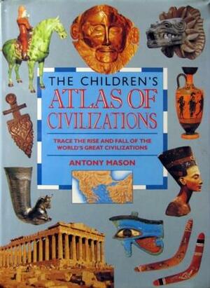 The Children's Atlas of Civilizations by Antony Mason