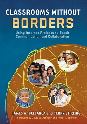 Classrooms Without Borders: Using Internet Projects to Teach Communication and Collaboration by Terry Stirling, James A. Bellanca