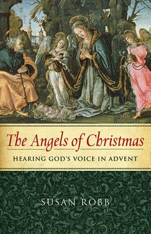 The Angels of Christmas: Hearing God's Voice in Advent by Susan Robb