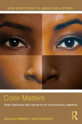 Color Matters: Skin Tone Bias and the Myth of a Postracial America by Kimberly Jade Norwood