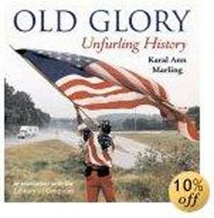 Old Glory: Unfurling History by Karal Ann Marling