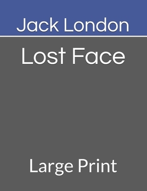 Lost Face: Large Print by Jack London