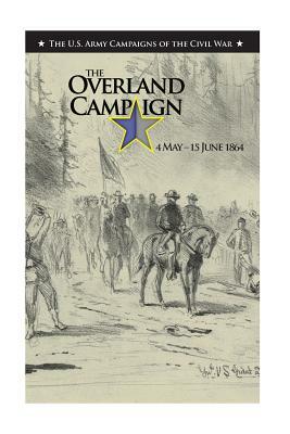 The Overland Campaign: 4 May - 15 June 1864 by United States Army