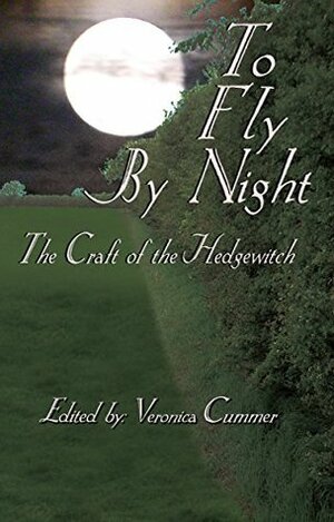 To Fly By Night: An Anthology of Hedgewitchery by Veronica Cummer