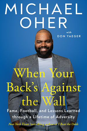 When Your Back's Against the Wall: Fame, Football, and Lessons Learned through a Lifetime of Adversity by Don Yaeger, Michael Oher
