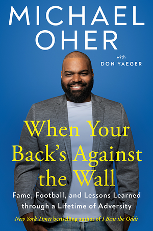 When Your Back's Against the Wall: Fame, Football, and Lessons Learned through a Lifetime of Adversity by Michael Oher, Don Yaeger