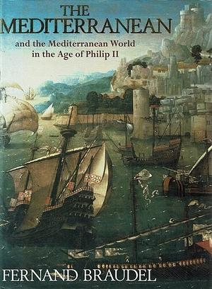 The Mediterranean and the Mediterranean World in the Age of Philip II by Fernand Braudel