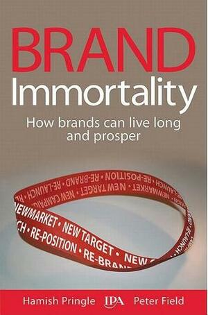 Brand Immortality: How Brands Can Live Long and Prosper by Peter Field, Hamish Pringle