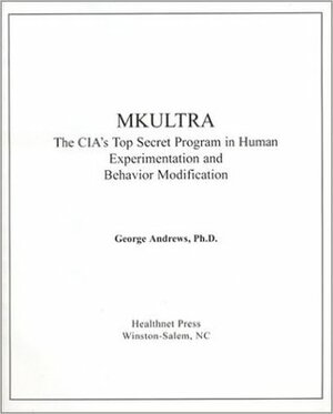 Mkultra:The Cia's Top Secret Program In Human Experimentation And Behavior Modification by George Andrews