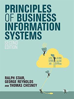 Principles of Business Information Systems by George Walter Reynolds, Thomas Chesney, Ralph M. Stair