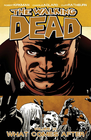 The Walking Dead, Vol. 18: What Comes After by Charlie Adlard, Cliff Rathburn, Robert Kirkman