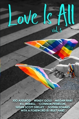 Love Is All: Volume 3 by Megan Hart, Wendy Gold, R. L. Merrill