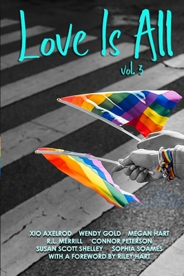 Love Is All: Volume 3 by Megan Hart, Wendy Gold, R.L. Merrill