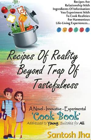 Recipes of Reality Beyond Trsp of Tastefulness by Santos Jha