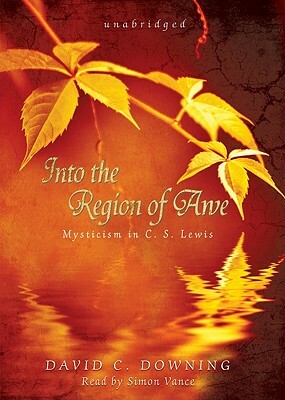 Into the Region of Awe: Mysticism in C. S. Lewis by David C. Downing