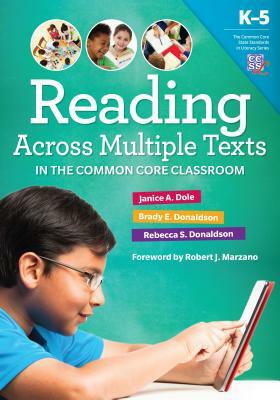 Reading Across Multiple Texts in the Common Core Classroom, K-5 by Rebecca S. Donaldson, Brady E. Donaldson, Janice A. Dole