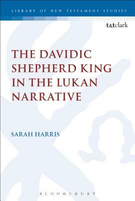 The Davidic Shepherd King in the Lukan Narrative by Sarah Harris