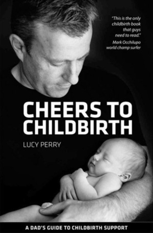 Cheers to Childbirth: A Dad's Guide to Childbirth Support by Lucy Perry