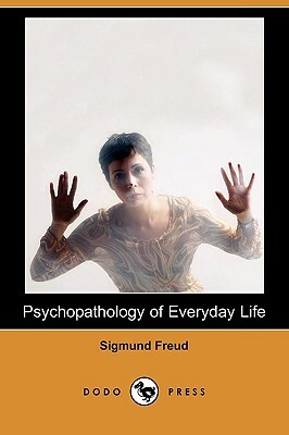 Psychopathology of Everyday Life (Dodo Press) by Sigmund Freud