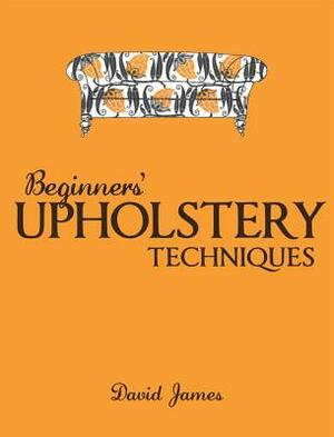 Beginners' Upholstery Techniques by David James