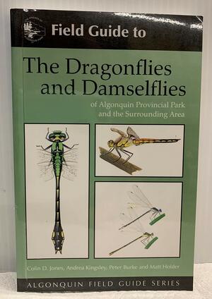 Field Guide to Dragonflies and Damselflies of Algonquin Park and the Surrounding Area by Colin D. Jones, Andrea Kingsley, Peter Burke, Matt Holder
