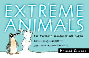 Extreme Animals: The Toughest Creatures on Earth by Nicola Davies