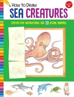 How to Draw Sea Creatures: Step-By-Step Instructions for 20 Ocean Animals by Walter Foster Jr Creative Team