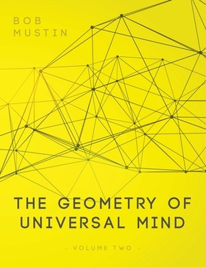 The Geometry of Universal Mind - Volume 2 by Bob Mustin
