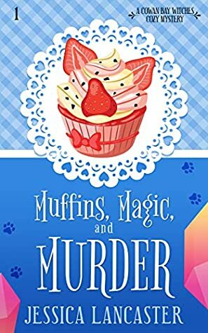 Muffins, Magic, and Murder (Cowan Bay Witches Cozy Mystery Book 1) by Jessica Lancaster