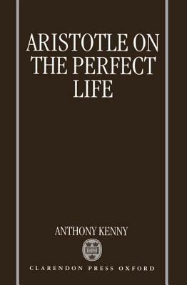 Aristotle on the Perfect Life by Anthony Kenny