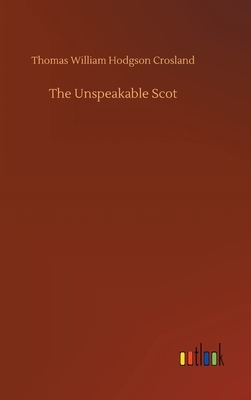 The Unspeakable Scot by Thomas William Hodgson Crosland