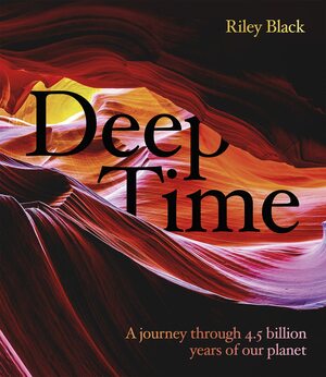 Deep Time: A Journey through 4.5 Billion Years of Our Planet by Riley Black