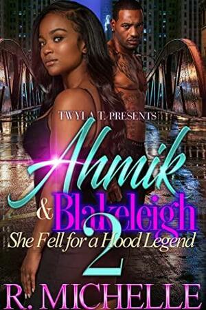 Ahmik & Blakeleigh 2: She Fell For A Hood Legend by R. Michelle