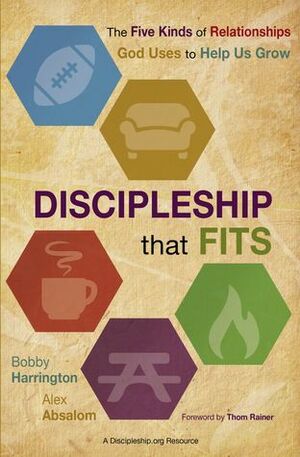 Discipleship That Fits: The Five Kinds of Relationships God Uses to Help Us Grow by Bobby William Harrington, Alex Absalom