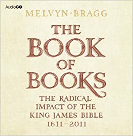 The Book of Books: The Radical Impact of the King James Bible by Melvyn Bragg