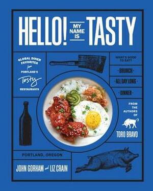 Hello! My Name Is Tasty: Global Diner Favorites from Portland's Tasty Restaurants by John Gorham, Liz Crain