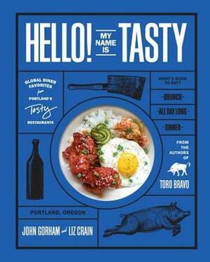 Hello! My Name Is Tasty: Global Diner Favorites from Portland's Tasty Restaurants by Liz Crain, John Gorham