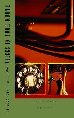 voices in your mouth: the collected works of G.V.O Galbraith volume one by G. V. O. Galbraith